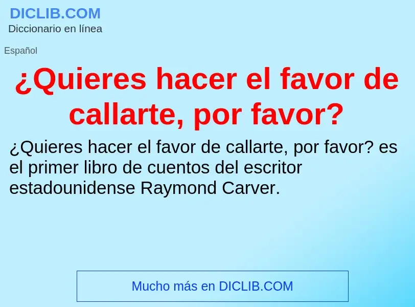 ¿Qué es ¿Quieres hacer el favor de callarte, por favor?? - significado y definición