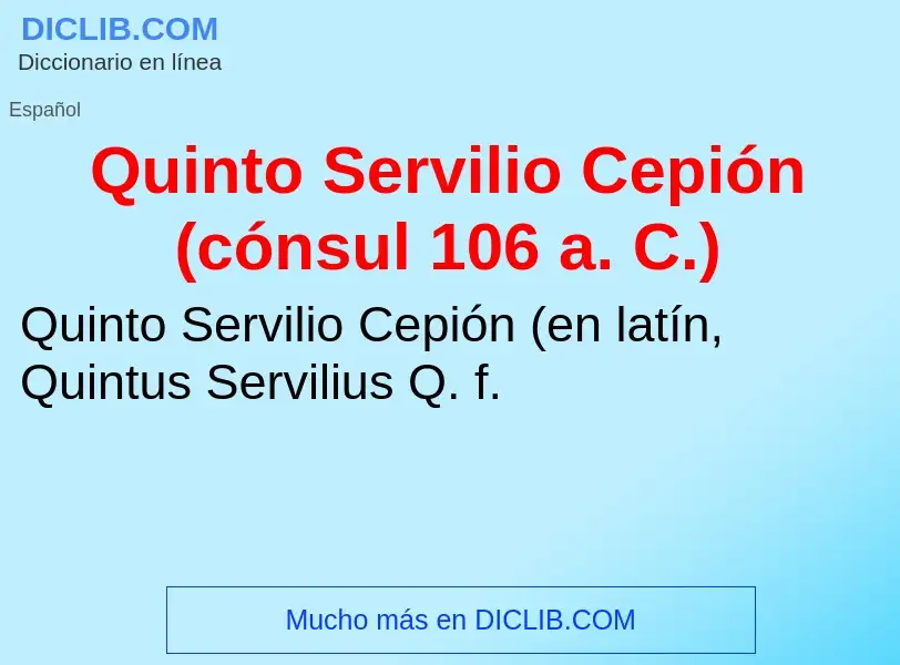 Что такое Quinto Servilio Cepión (cónsul 106 a. C.) - определение