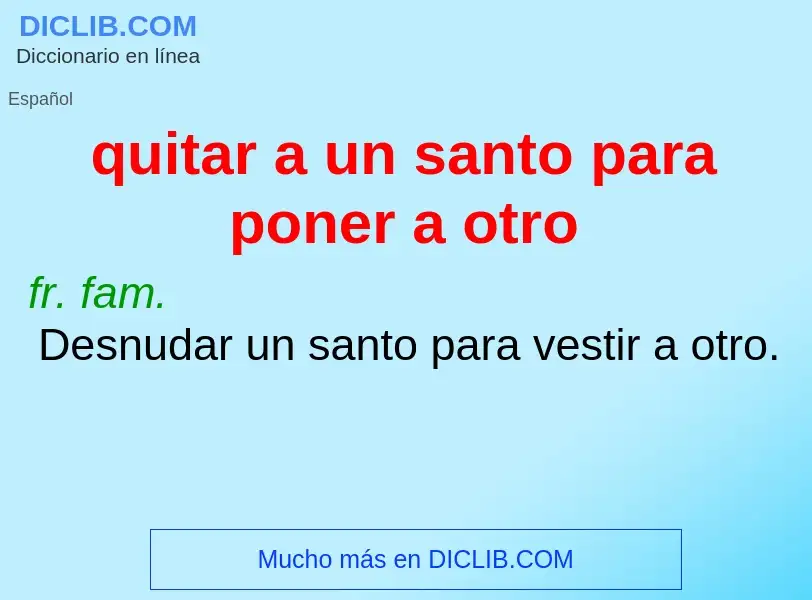 What is quitar a un santo para poner a otro - definition