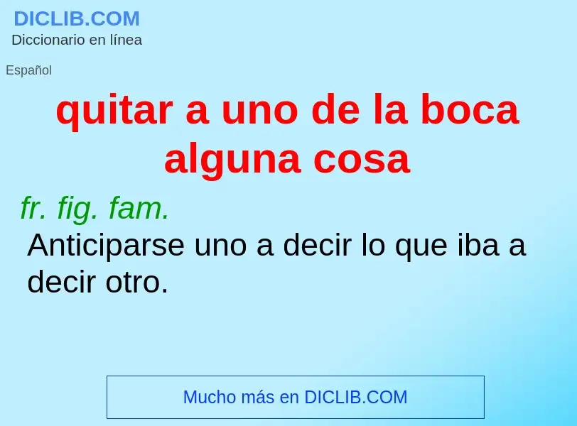 What is quitar a uno de la boca alguna cosa - definition