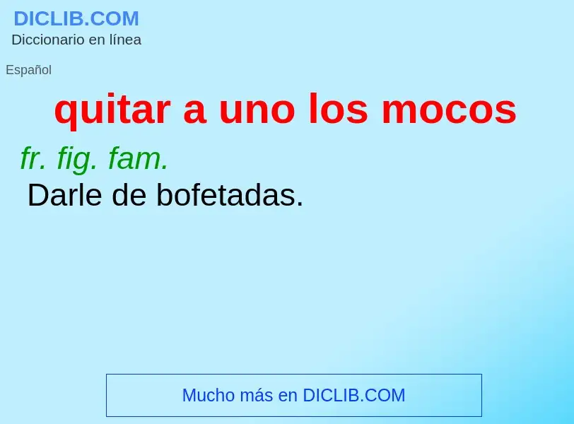 What is quitar a uno los mocos - meaning and definition