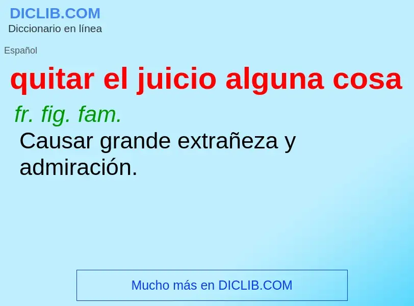 What is quitar el juicio alguna cosa - meaning and definition