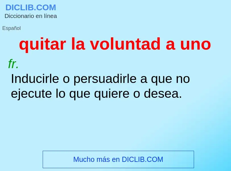 What is quitar la voluntad a uno - meaning and definition