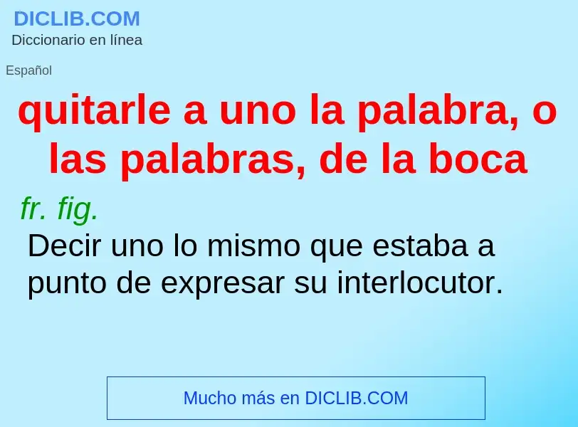 Τι είναι quitarle a uno la palabra, o las palabras, de la boca - ορισμός