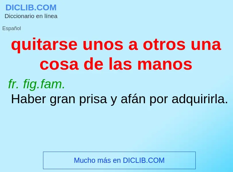 What is quitarse unos a otros una cosa de las manos - definition