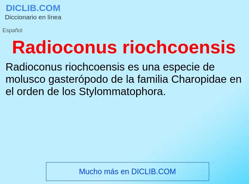 ¿Qué es Radioconus riochcoensis? - significado y definición