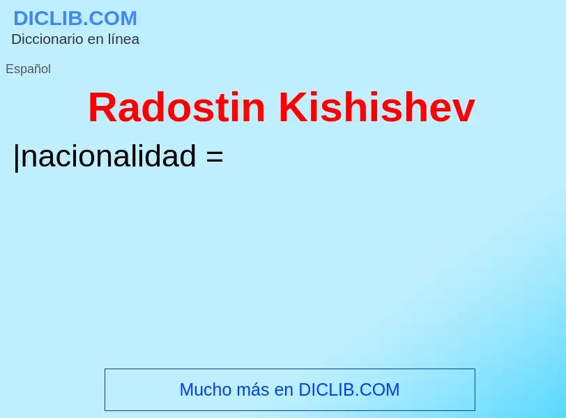 ¿Qué es Radostin Kishishev? - significado y definición