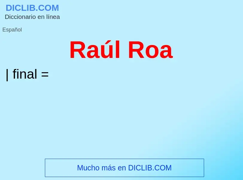 ¿Qué es Raúl Roa? - significado y definición