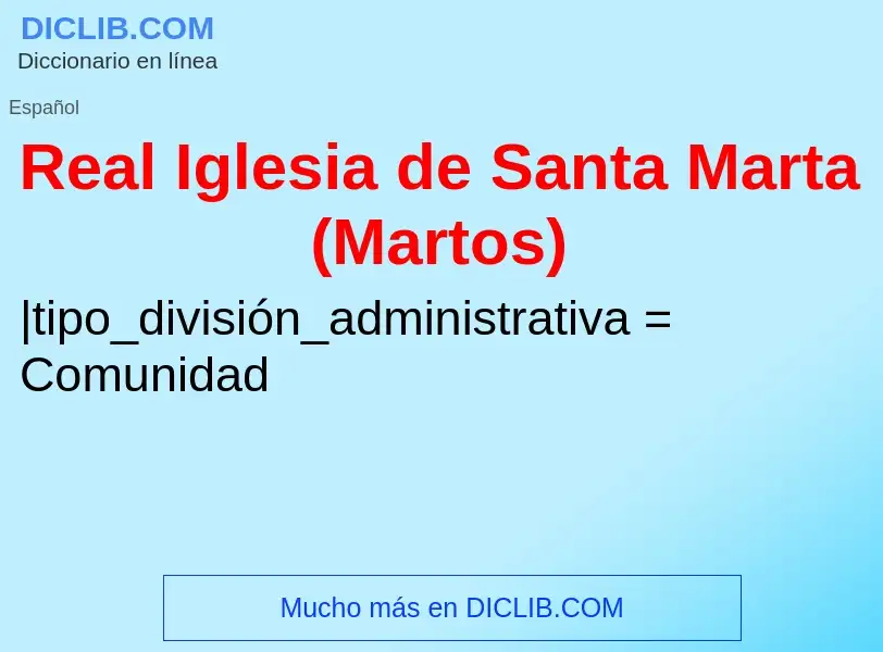 ¿Qué es Real Iglesia de Santa Marta (Martos)? - significado y definición