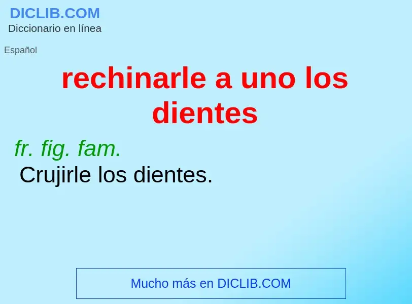 What is rechinarle a uno los dientes - definition