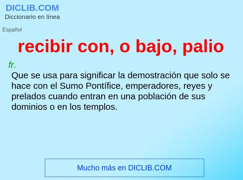 Wat is recibir con, o bajo, palio - definition