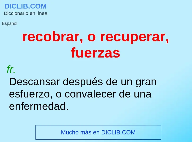 What is recobrar, o recuperar, fuerzas - meaning and definition