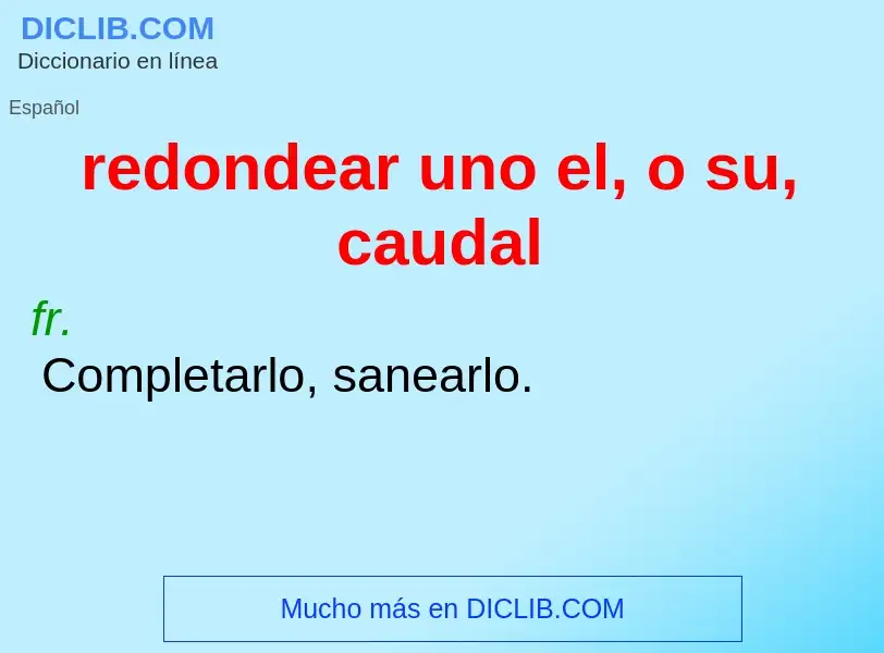 What is redondear uno el, o su, caudal - meaning and definition