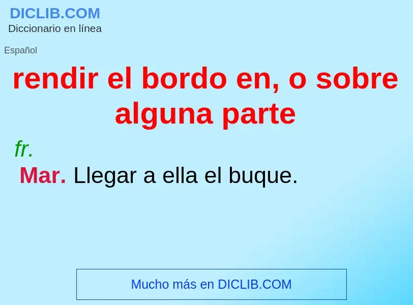 Τι είναι rendir el bordo en, o sobre alguna parte - ορισμός