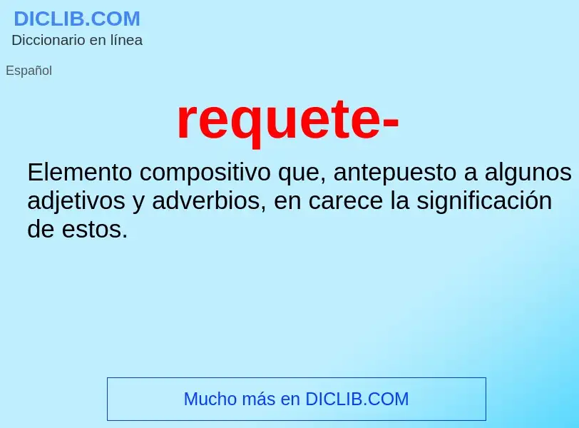 ¿Qué es requete-? - significado y definición