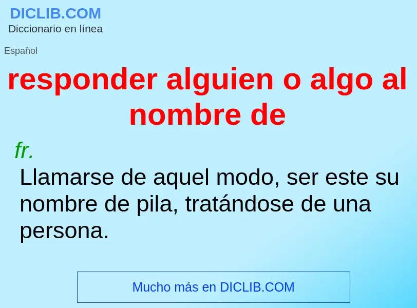 What is responder alguien o algo al nombre de - definition