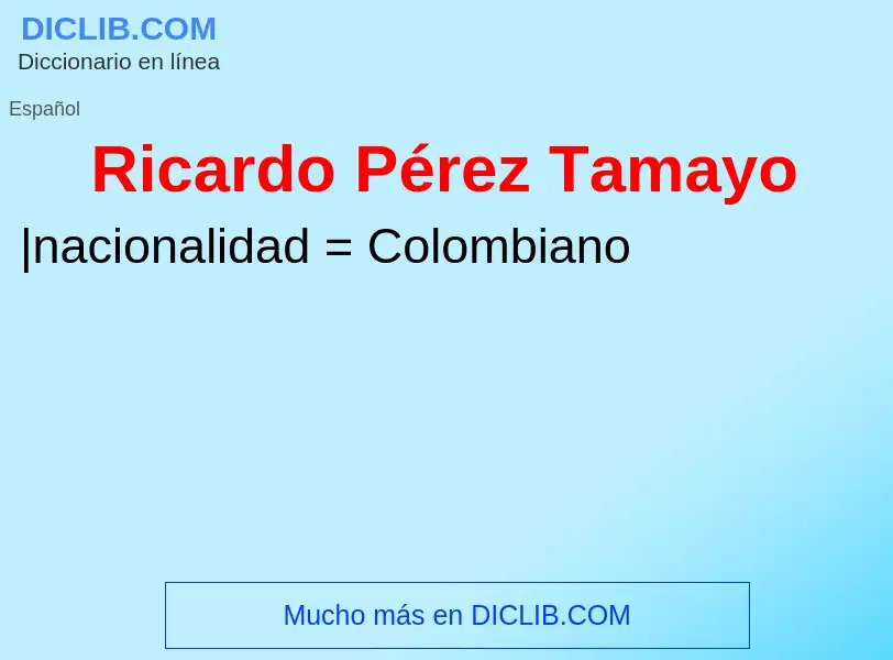 ¿Qué es Ricardo Pérez Tamayo? - significado y definición