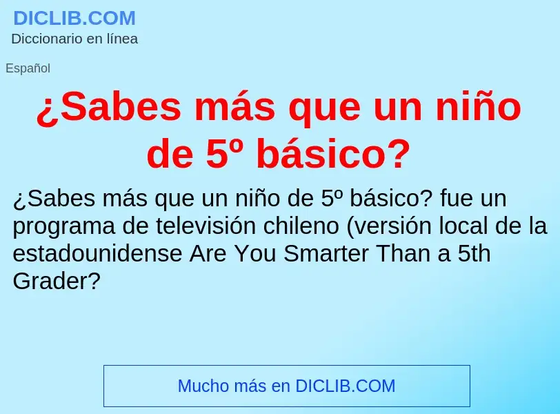 Qu'est-ce que ¿Sabes más que un niño de 5º básico? - définition