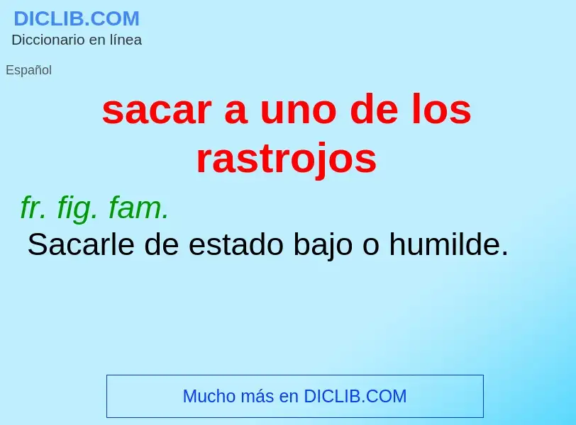 What is sacar a uno de los rastrojos - definition