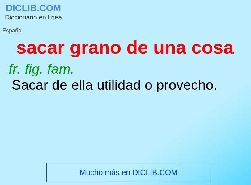 Che cos'è sacar grano de una cosa - definizione
