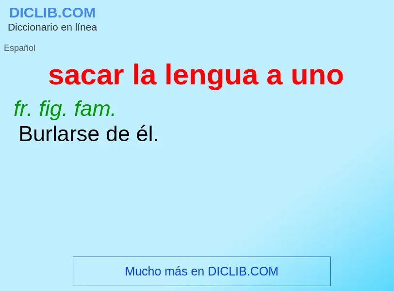 What is sacar la lengua a uno - meaning and definition