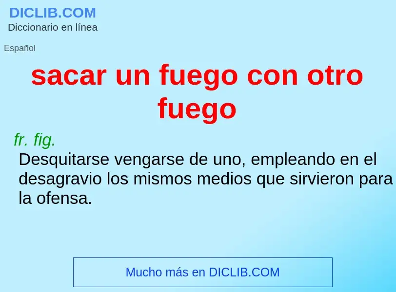 What is sacar un fuego con otro fuego - definition