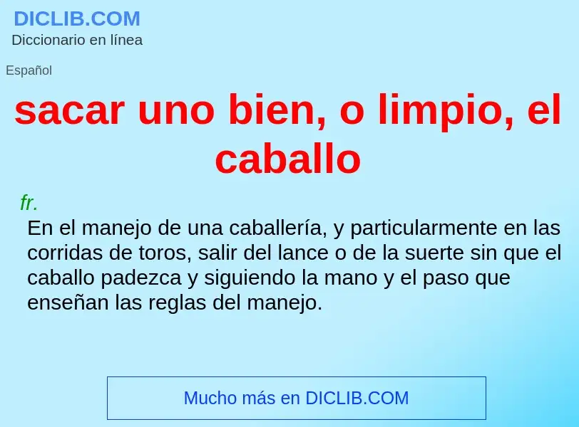 What is sacar uno bien, o limpio, el caballo - definition