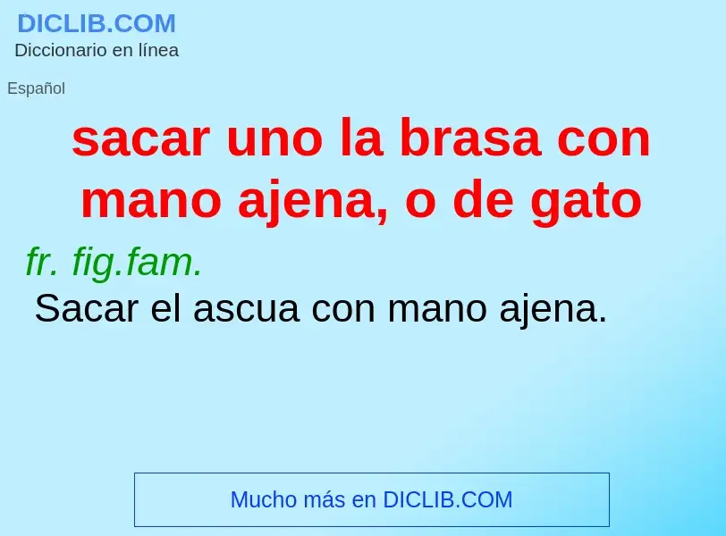 What is sacar uno la brasa con mano ajena, o de gato - definition