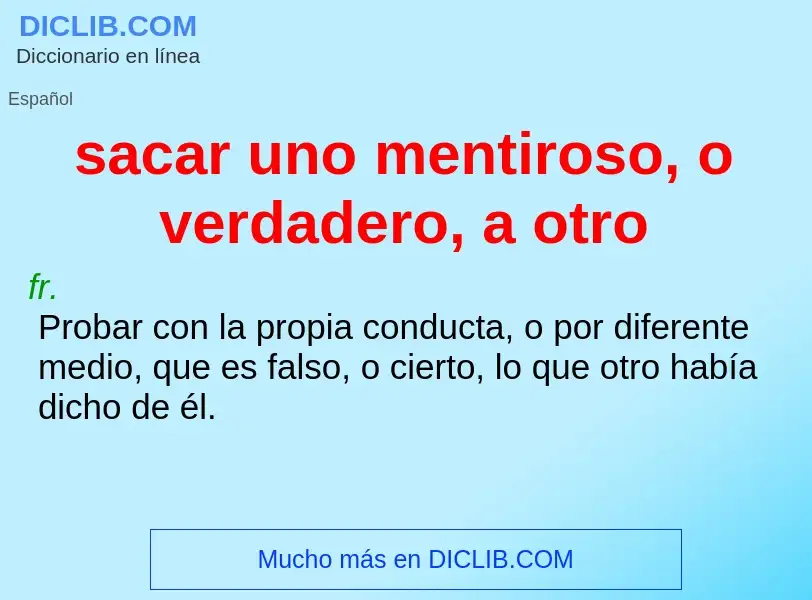 What is sacar uno mentiroso, o verdadero, a otro - meaning and definition