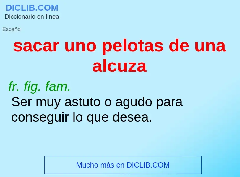 Wat is sacar uno pelotas de una alcuza - definition