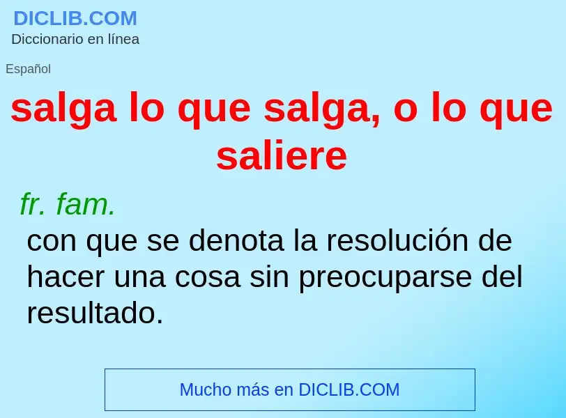 Wat is salga lo que salga, o lo que saliere - definition