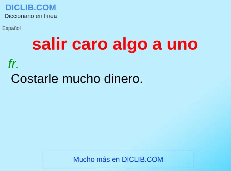 What is salir caro algo a uno - definition