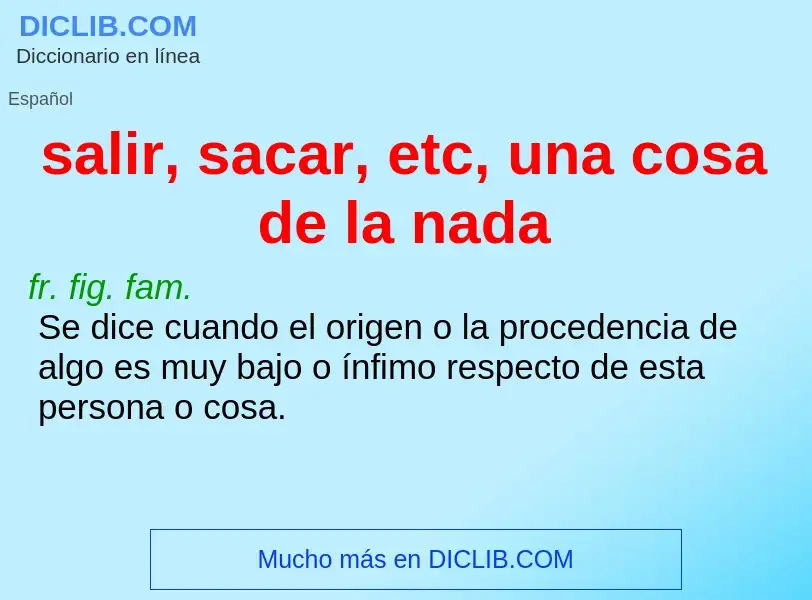 Wat is salir, sacar, etc, una cosa de la nada - definition