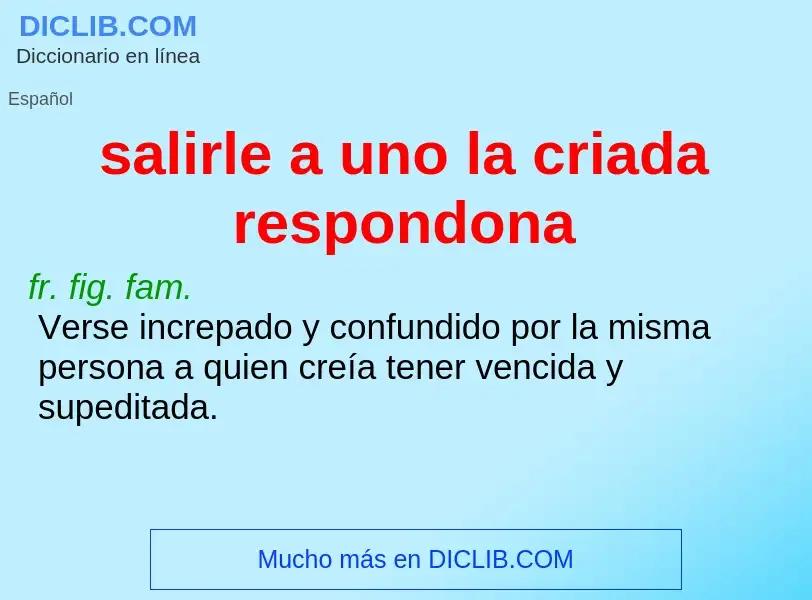 Was ist salirle a uno la criada respondona - Definition