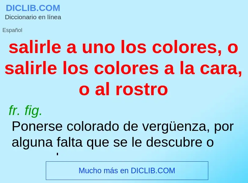 What is salirle a uno los colores, o salirle los colores a la cara, o al rostro - meaning and defini