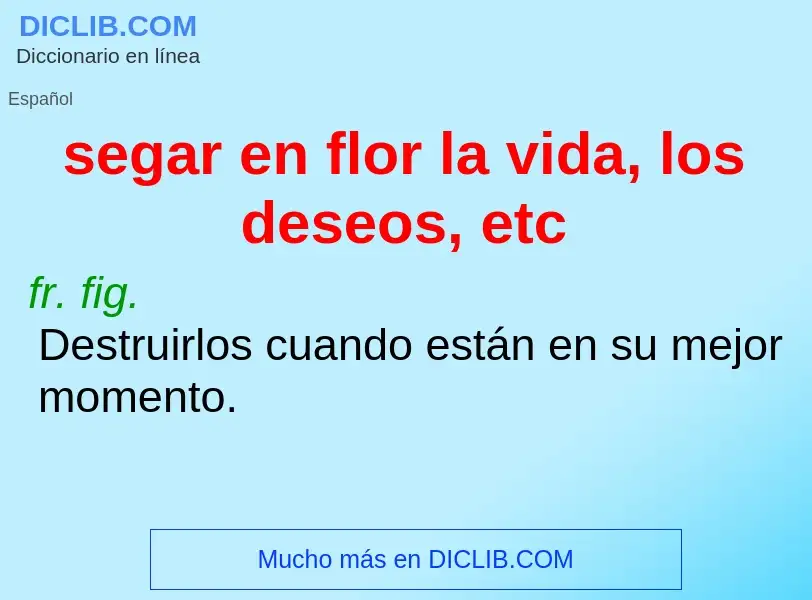 Che cos'è segar en flor la vida, los deseos, etc - definizione