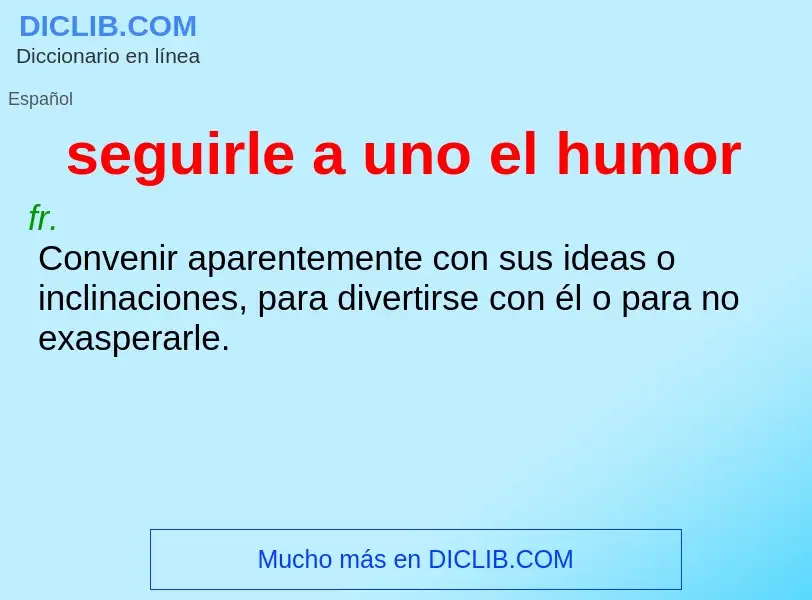 Was ist seguirle a uno el humor - Definition