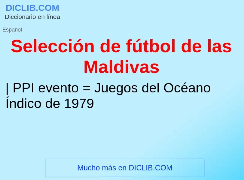 ¿Qué es Selección de fútbol de las Maldivas? - significado y definición