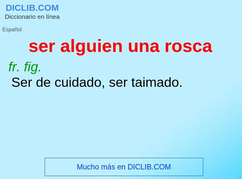 What is ser alguien una rosca - definition