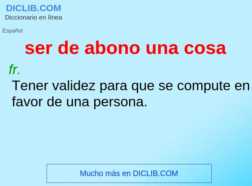 Wat is ser de abono una cosa - definition