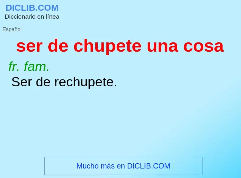 What is ser de chupete una cosa - meaning and definition