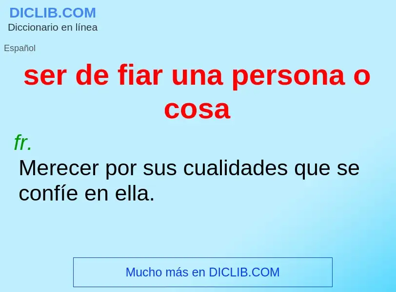 What is ser de fiar una persona o cosa - definition