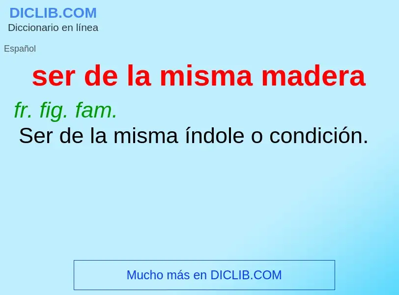 O que é ser de la misma madera - definição, significado, conceito