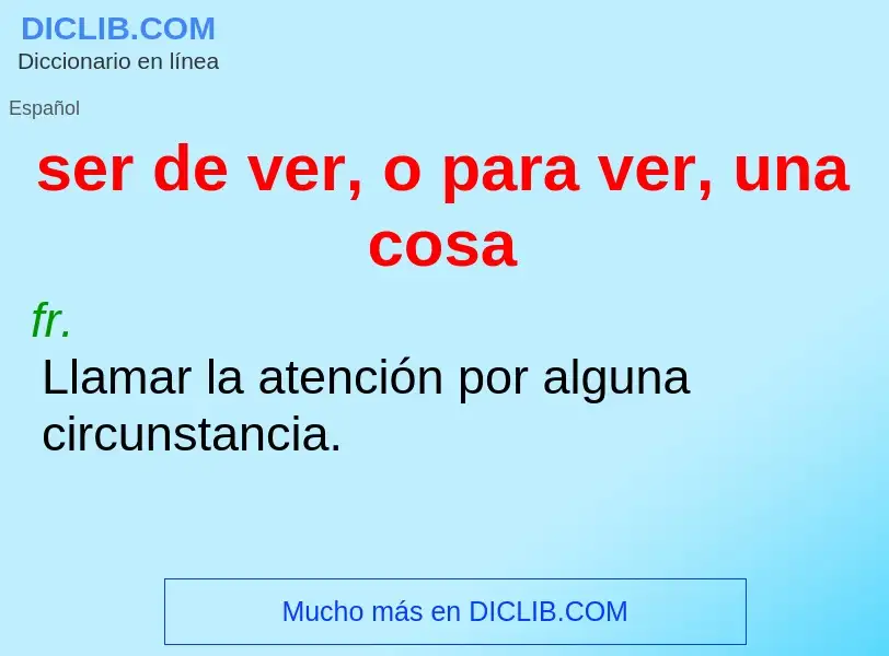 Wat is ser de ver, o para ver, una cosa - definition