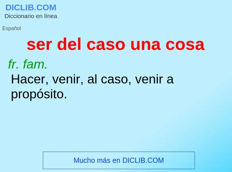 What is ser del caso una cosa - definition