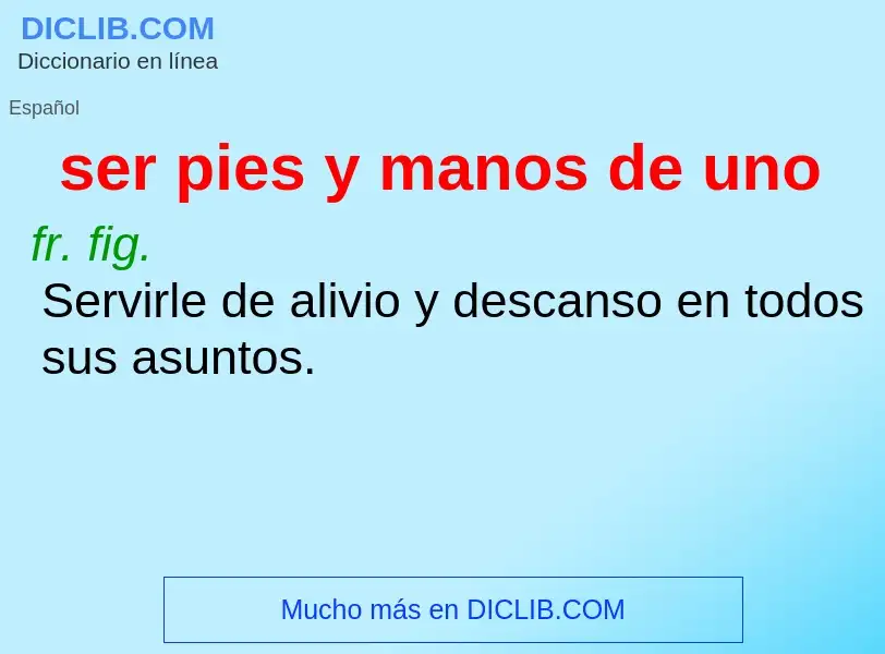 What is ser pies y manos de uno - definition