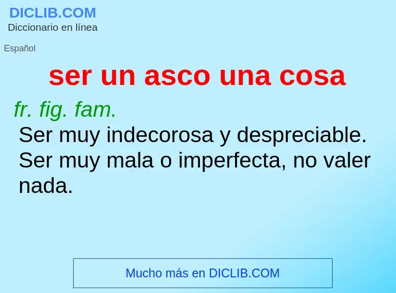 What is ser un asco una cosa - definition