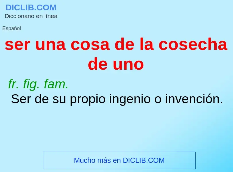 Wat is ser una cosa de la cosecha de uno - definition