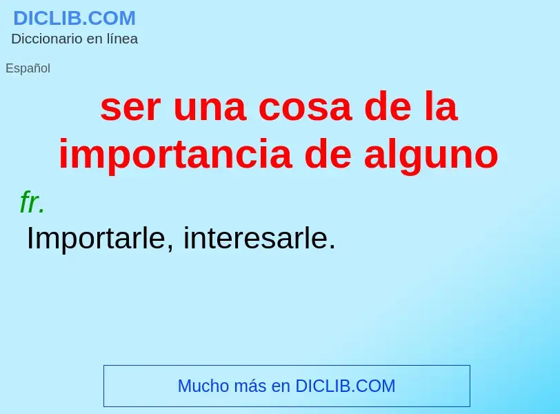 What is ser una cosa de la importancia de alguno - definition