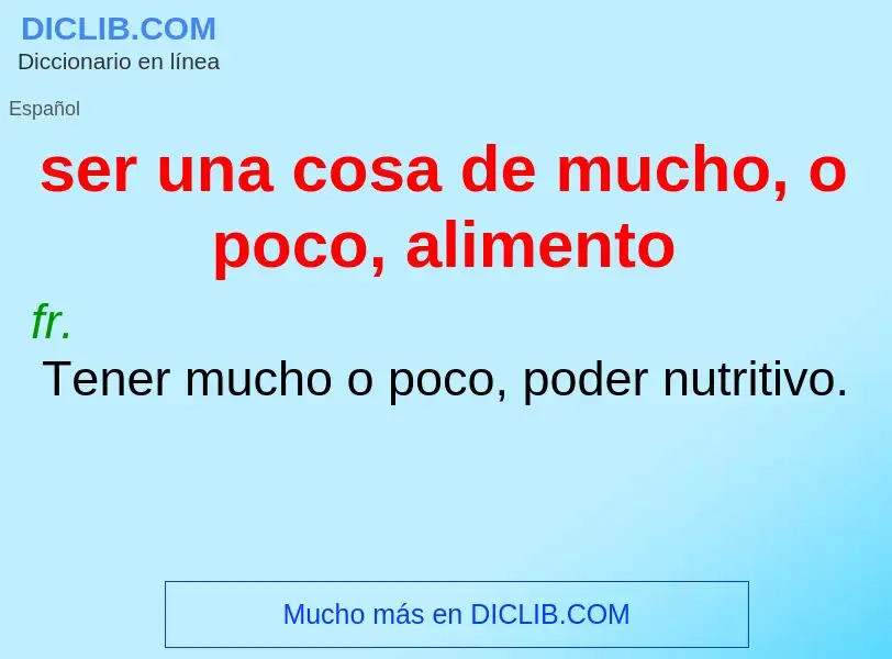 ¿Qué es ser una cosa de mucho, o poco, alimento? - significado y definición